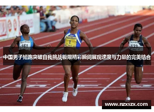 中国男子短跑突破自我挑战极限精彩瞬间展现速度与力量的完美结合