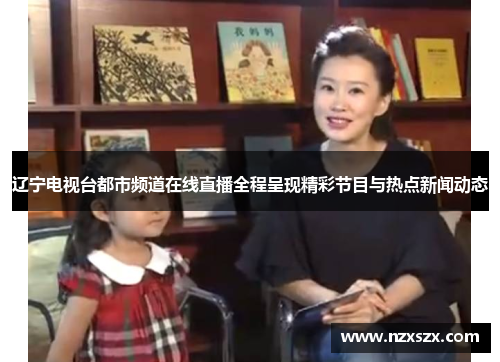 辽宁电视台都市频道在线直播全程呈现精彩节目与热点新闻动态